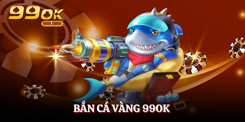 bắn cá vàng 99ok
