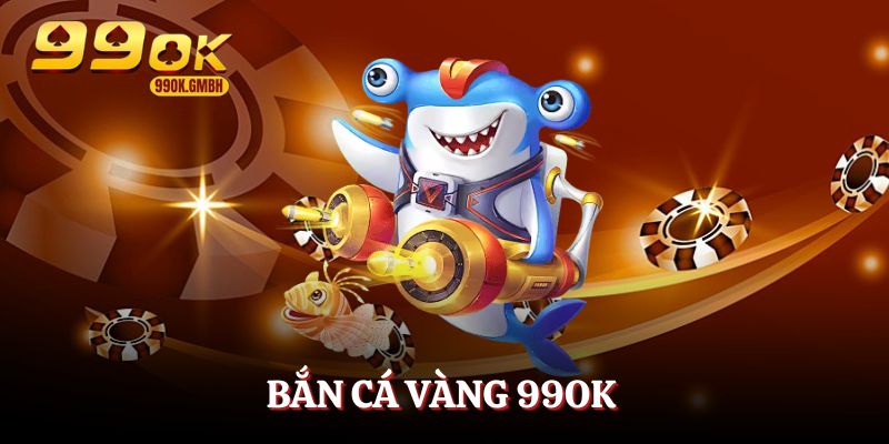 bắn cá vàng 99ok