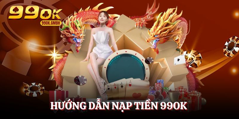 Các bước nạp tiền cực đơn giản tại 99OK