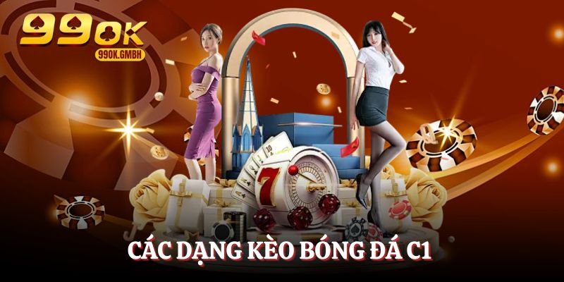 Các dạng kèo C1 hiện nay cực kỳ phổ biến