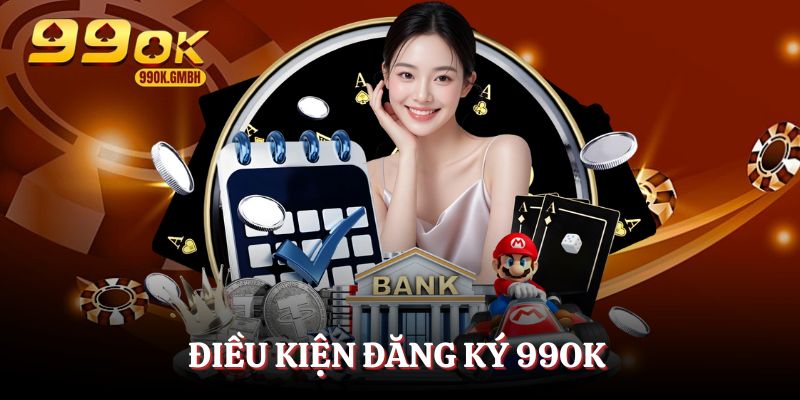 Điều kiện đăng ký 99OK dành cho hội viên mới