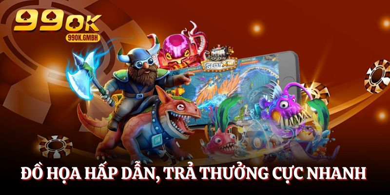Đồ họa hấp dẫn, trả thưởng nhanh chóng