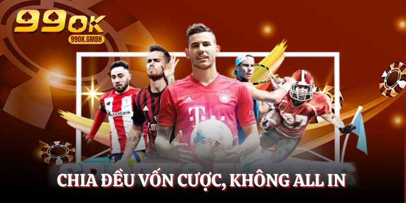 Học cách chia đều vốn cược, không all in trong một ván