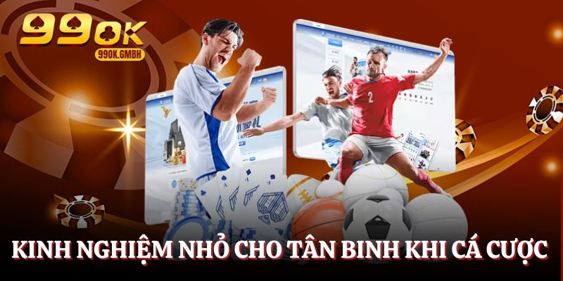 Kinh nghiệm nho nhỏ cho tân binh khi cá cược