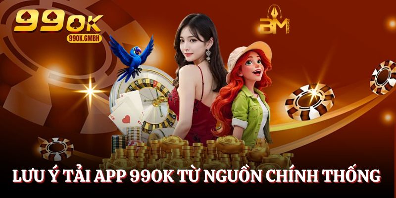 Luôn tải app 99OK từ nguồn chính thống