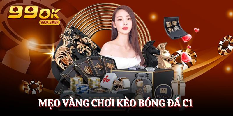 Mẹo vàng cho tân binh khi cá cược kèo C1