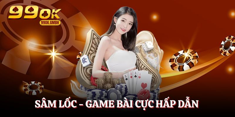 Sâm Lốc - Game bài giải trí cực hấp dẫn