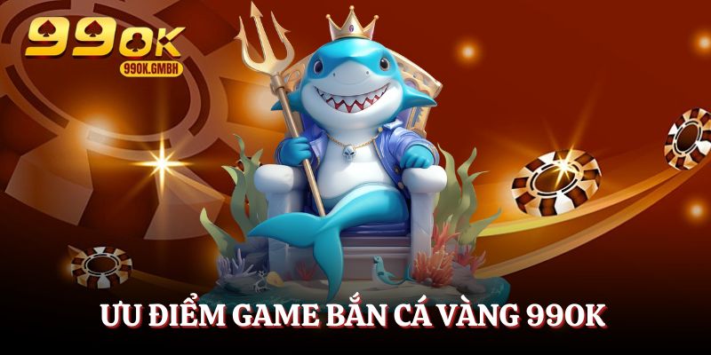 Ưu điểm của game bắn cá vàng