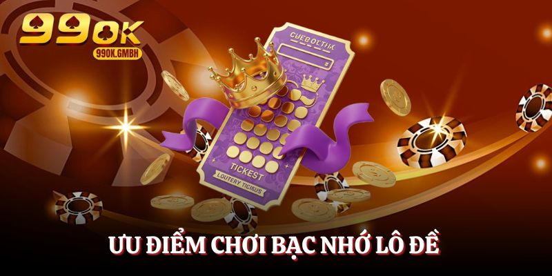 Ưu điểm khi chơi lô đề bạc nhớ